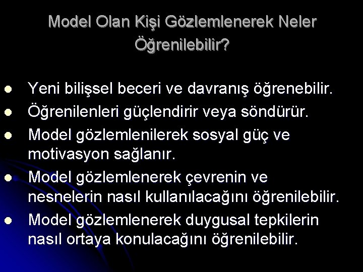 Model Olan Kişi Gözlemlenerek Neler Öğrenilebilir? l l l Yeni bilişsel beceri ve davranış