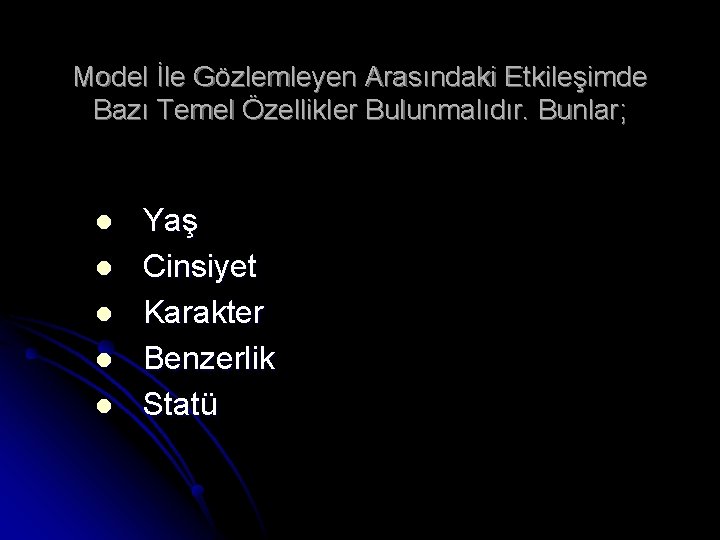 Model İle Gözlemleyen Arasındaki Etkileşimde Bazı Temel Özellikler Bulunmalıdır. Bunlar; l l l Yaş