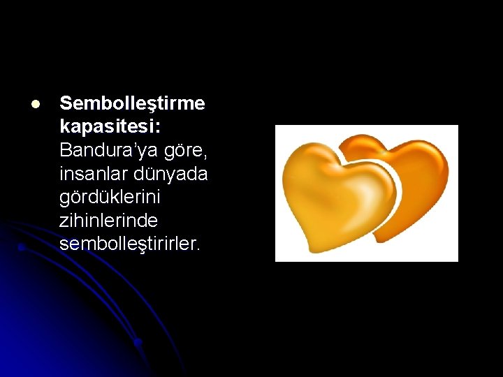 l Sembolleştirme kapasitesi: Bandura’ya göre, insanlar dünyada gördüklerini zihinlerinde sembolleştirirler. 