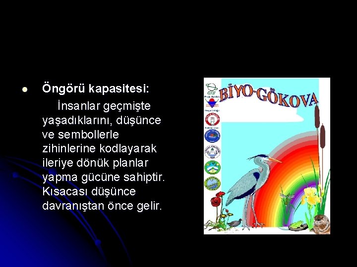 l Öngörü kapasitesi: İnsanlar geçmişte yaşadıklarını, düşünce ve sembollerle zihinlerine kodlayarak ileriye dönük planlar