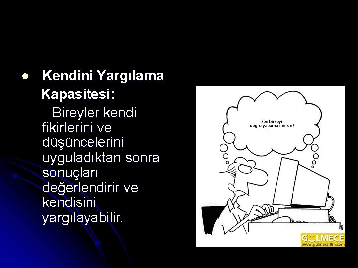 l Kendini Yargılama Kapasitesi: Bireyler kendi fikirlerini ve düşüncelerini uyguladıktan sonra sonuçları değerlendirir ve