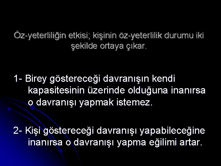 Öz-yeterliliğin etkisi; kişinin öz-yeterlilik durumu iki şekilde ortaya çıkar. 1 - Birey göstereceği davranışın