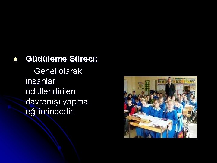 l Güdüleme Süreci: Genel olarak insanlar ödüllendirilen davranışı yapma eğilimindedir. 