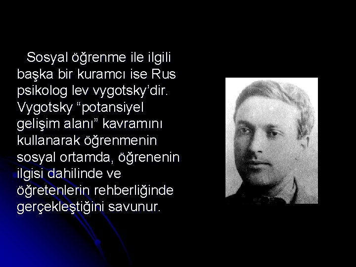 Sosyal öğrenme ilgili başka bir kuramcı ise Rus psikolog lev vygotsky’dir. Vygotsky “potansiyel gelişim