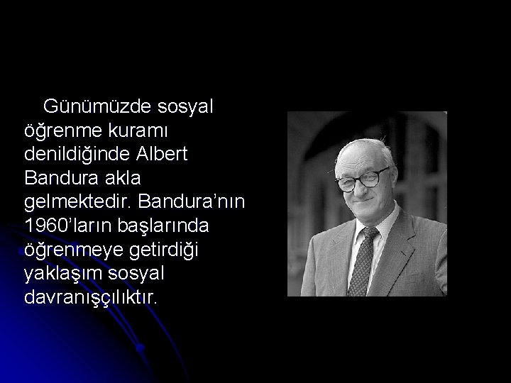 Günümüzde sosyal öğrenme kuramı denildiğinde Albert Bandura akla gelmektedir. Bandura’nın 1960’ların başlarında öğrenmeye getirdiği