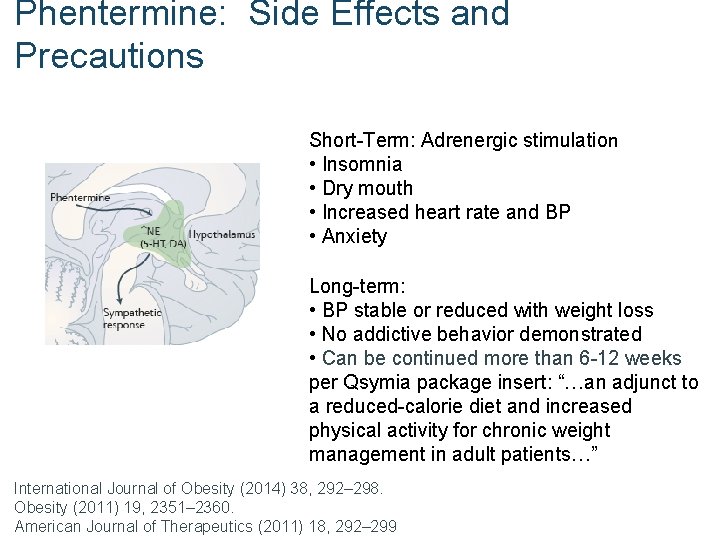 Phentermine: Side Effects and Precautions Short-Term: Adrenergic stimulation • Insomnia • Dry mouth • Phentermine: Side Effects and Precautions Short-Term: Adrenergic stimulation • Insomnia • Dry mouth •