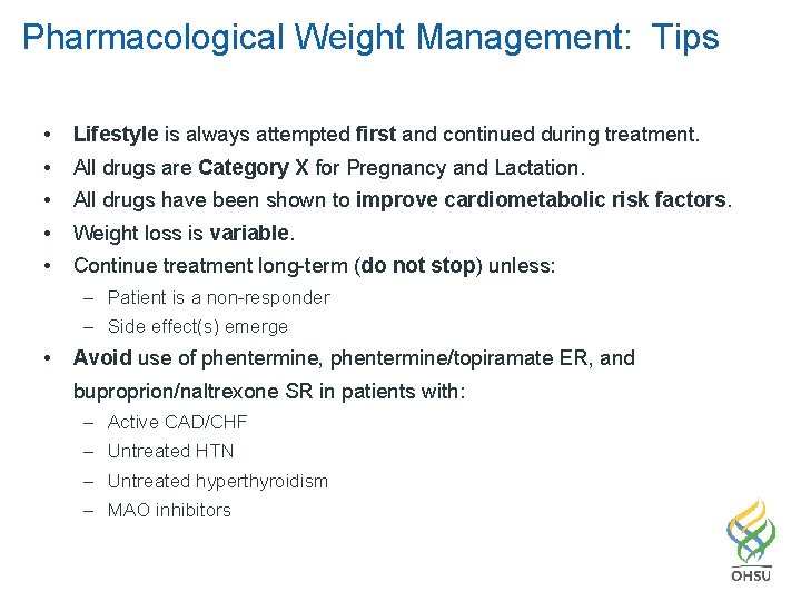 Pharmacological Weight Management: Tips • Lifestyle is always attempted first and continued during treatment. Pharmacological Weight Management: Tips • Lifestyle is always attempted first and continued during treatment.