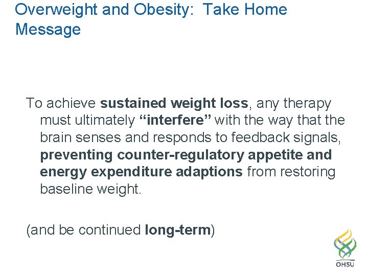 Overweight and Obesity: Take Home Message To achieve sustained weight loss, any therapy must