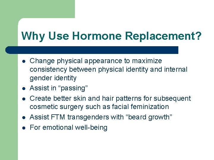 Why Use Hormone Replacement? l l l Change physical appearance to maximize consistency between Why Use Hormone Replacement? l l l Change physical appearance to maximize consistency between