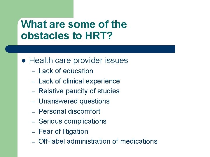 What are some of the obstacles to HRT? l Health care provider issues – What are some of the obstacles to HRT? l Health care provider issues –