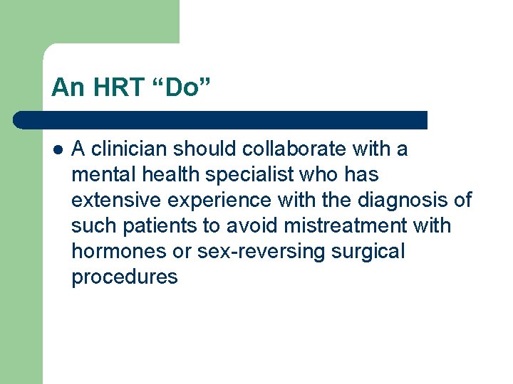 An HRT “Do” l A clinician should collaborate with a mental health specialist who An HRT “Do” l A clinician should collaborate with a mental health specialist who