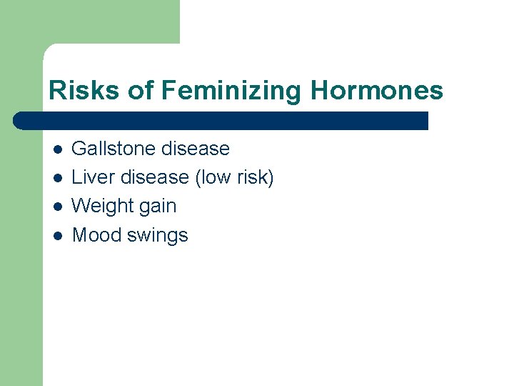 Risks of Feminizing Hormones l l Gallstone disease Liver disease (low risk) Weight gain Risks of Feminizing Hormones l l Gallstone disease Liver disease (low risk) Weight gain