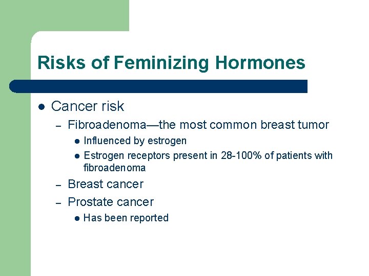 Risks of Feminizing Hormones l Cancer risk – Fibroadenoma—the most common breast tumor l Risks of Feminizing Hormones l Cancer risk – Fibroadenoma—the most common breast tumor l