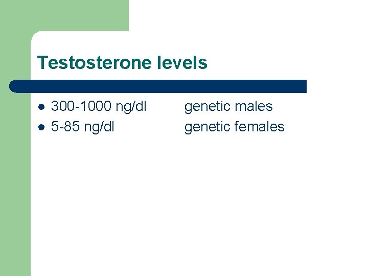 Testosterone levels l l 300 -1000 ng/dl 5 -85 ng/dl genetic males genetic females Testosterone levels l l 300 -1000 ng/dl 5 -85 ng/dl genetic males genetic females