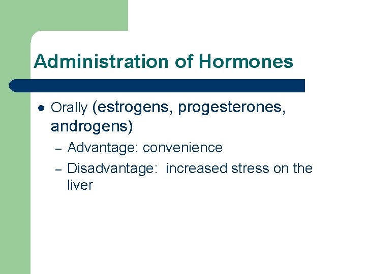 Administration of Hormones l Orally (estrogens, progesterones, androgens) – – Advantage: convenience Disadvantage: increased Administration of Hormones l Orally (estrogens, progesterones, androgens) – – Advantage: convenience Disadvantage: increased
