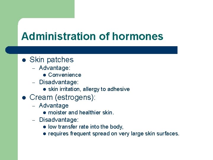Administration of hormones l Skin patches – Advantage: l – Disadvantage: l l Convenience Administration of hormones l Skin patches – Advantage: l – Disadvantage: l l Convenience
