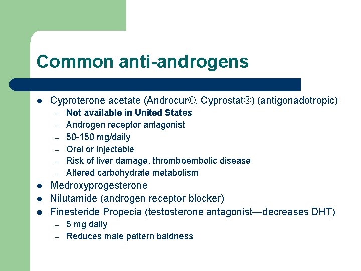 Common anti-androgens l Cyproterone acetate (Androcur®, Cyprostat®) (antigonadotropic) – – – l l l Common anti-androgens l Cyproterone acetate (Androcur®, Cyprostat®) (antigonadotropic) – – – l l l