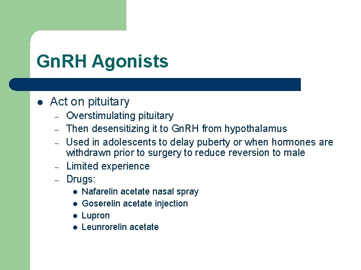 Gn. RH Agonists l Act on pituitary – – – Overstimulating pituitary Then desensitizing Gn. RH Agonists l Act on pituitary – – – Overstimulating pituitary Then desensitizing