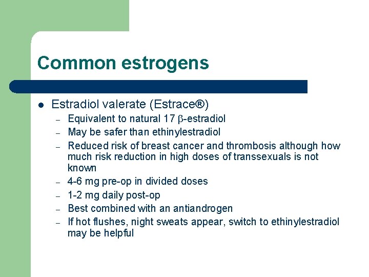Common estrogens l Estradiol valerate (Estrace®) – – – – Equivalent to natural 17 Common estrogens l Estradiol valerate (Estrace®) – – – – Equivalent to natural 17