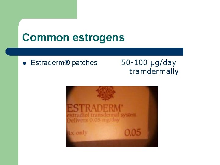 Common estrogens l Estraderm® patches 50 -100 µg/day tramdermally Common estrogens l Estraderm® patches 50 -100 µg/day tramdermally