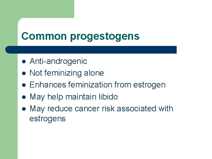 Common progestogens l l l Anti-androgenic Not feminizing alone Enhances feminization from estrogen May Common progestogens l l l Anti-androgenic Not feminizing alone Enhances feminization from estrogen May