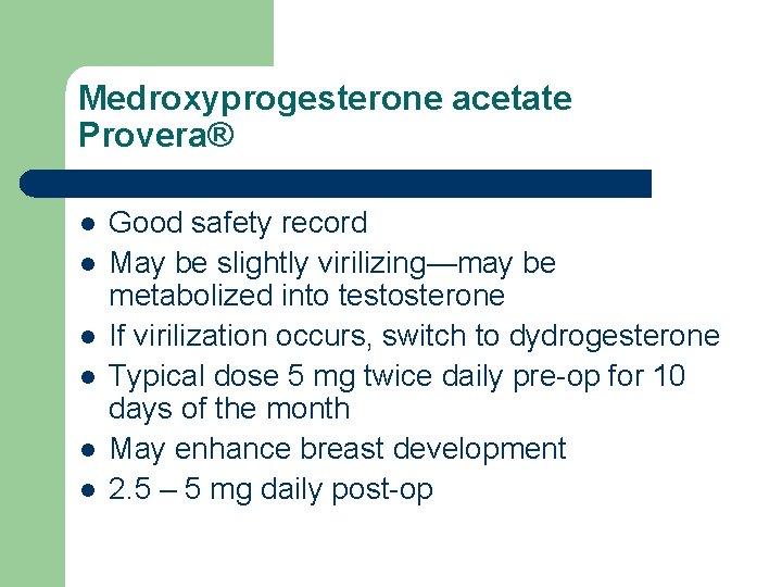 Medroxyprogesterone acetate Provera® l l l Good safety record May be slightly virilizing—may be Medroxyprogesterone acetate Provera® l l l Good safety record May be slightly virilizing—may be