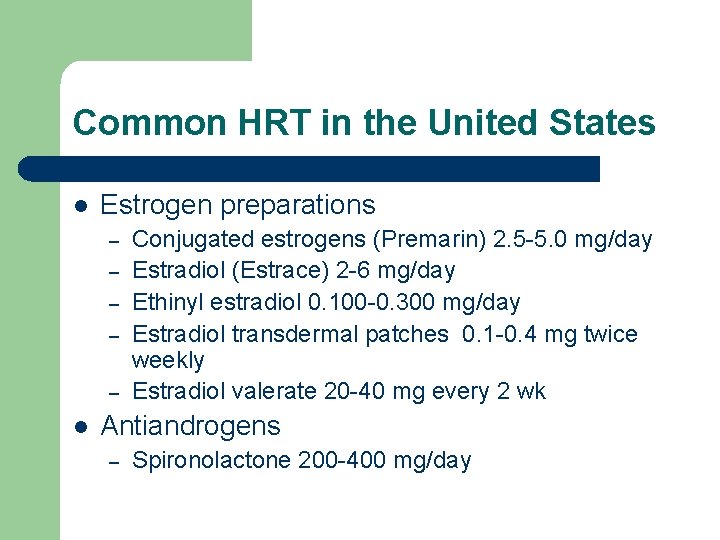 Common HRT in the United States l Estrogen preparations – – – l Conjugated Common HRT in the United States l Estrogen preparations – – – l Conjugated