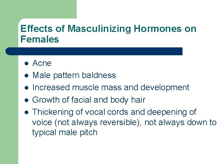 Effects of Masculinizing Hormones on Females l l l Acne Male pattern baldness Increased Effects of Masculinizing Hormones on Females l l l Acne Male pattern baldness Increased