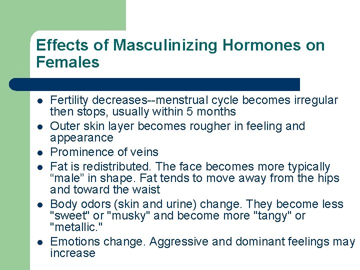 Effects of Masculinizing Hormones on Females l l l Fertility decreases--menstrual cycle becomes irregular Effects of Masculinizing Hormones on Females l l l Fertility decreases--menstrual cycle becomes irregular