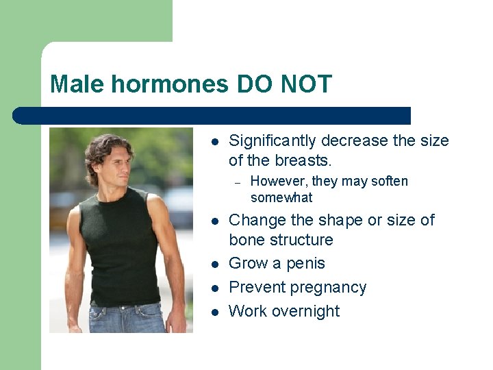 Male hormones DO NOT l Significantly decrease the size of the breasts. – l Male hormones DO NOT l Significantly decrease the size of the breasts. – l