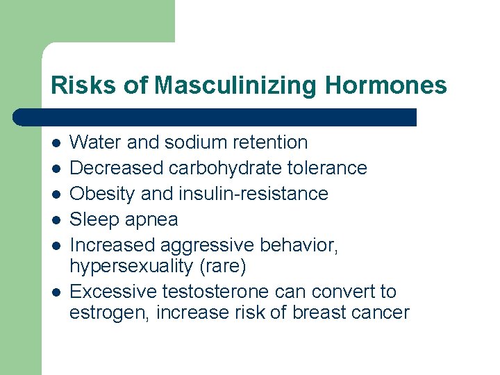 Risks of Masculinizing Hormones l l l Water and sodium retention Decreased carbohydrate tolerance Risks of Masculinizing Hormones l l l Water and sodium retention Decreased carbohydrate tolerance
