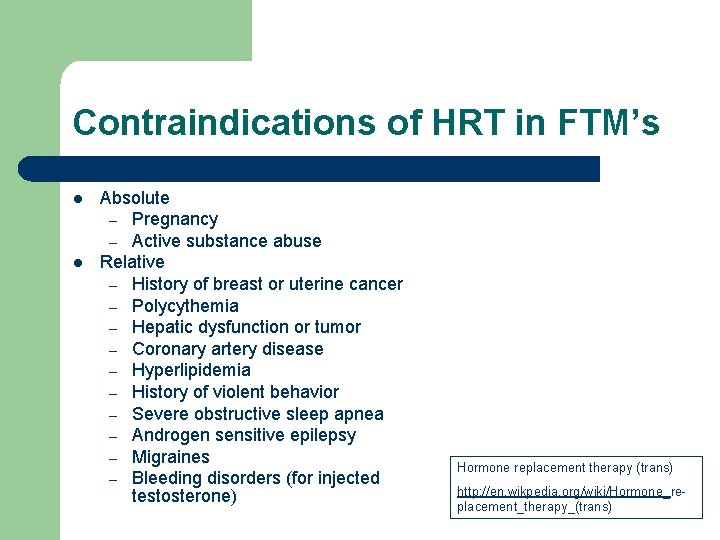 Contraindications of HRT in FTM’s l l Absolute – Pregnancy – Active substance abuse Contraindications of HRT in FTM’s l l Absolute – Pregnancy – Active substance abuse