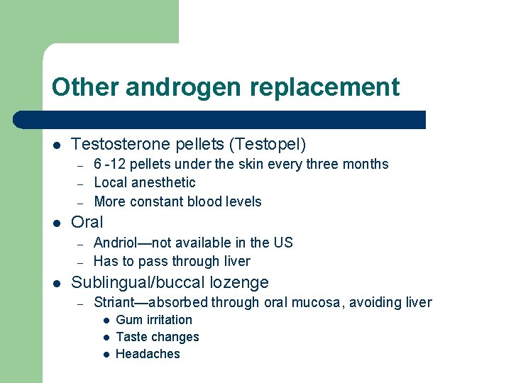 Other androgen replacement l Testosterone pellets (Testopel) – – – l Oral – – Other androgen replacement l Testosterone pellets (Testopel) – – – l Oral – –