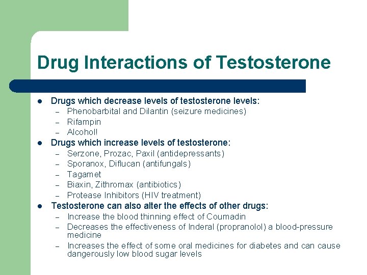Drug Interactions of Testosterone l Drugs which decrease levels of testosterone levels: – – Drug Interactions of Testosterone l Drugs which decrease levels of testosterone levels: – –
