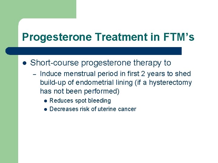 Progesterone Treatment in FTM’s l Short-course progesterone therapy to – Induce menstrual period in Progesterone Treatment in FTM’s l Short-course progesterone therapy to – Induce menstrual period in