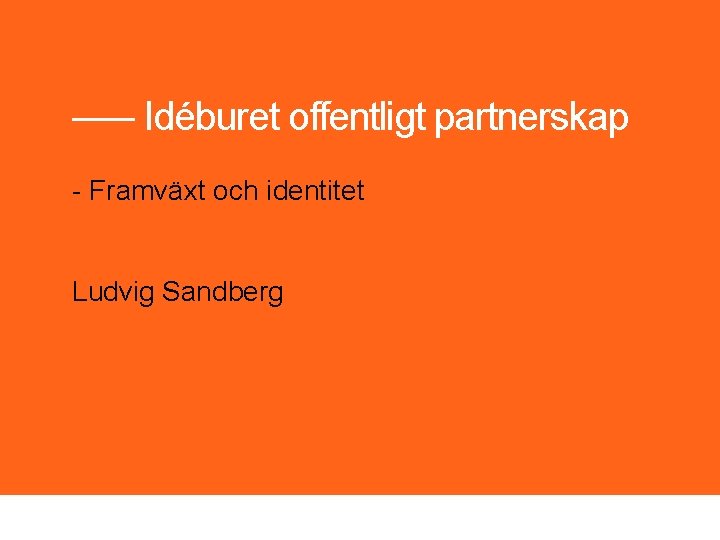 ––– Idéburet offentligt partnerskap - Framväxt och identitet Ludvig Sandberg 