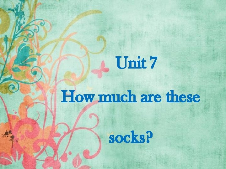 Unit 7 How much are these socks? Unit 7 How much are these socks?