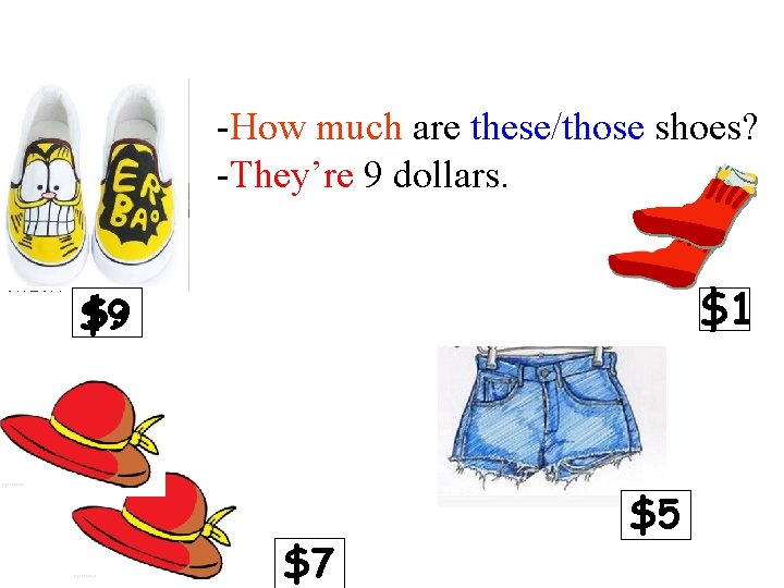 -How much are these/those shoes? -They’re 9 dollars. $? $1 $? $9 $7 $? -How much are these/those shoes? -They’re 9 dollars. $? $1 $? $9 $7 $?