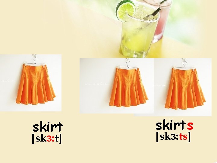 skirt [skɜ: t] skirt s [skɜ: ts] 