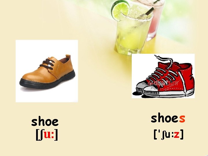 shoe [ʃu: ] shoes ['ʃu: z] 