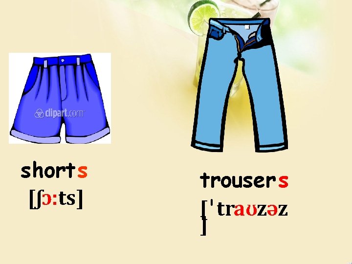 short s [ʃɔ: ts] trouser s ['traʊzəz ] 