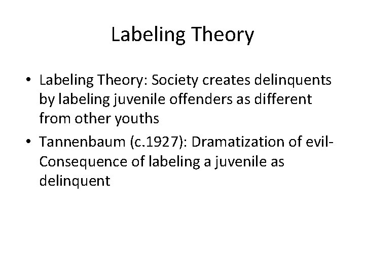 Labeling Theory • Labeling Theory: Society creates delinquents by labeling juvenile offenders as different