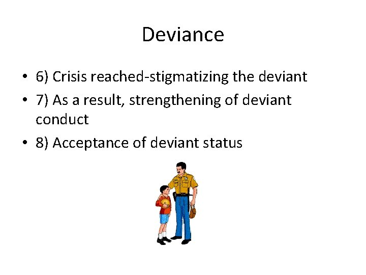 Deviance • 6) Crisis reached-stigmatizing the deviant • 7) As a result, strengthening of