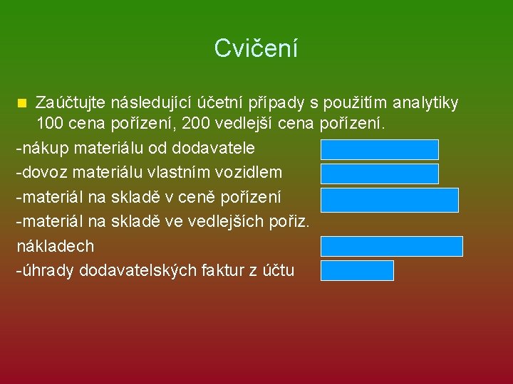 Cvičení Zaúčtujte následující účetní případy s použitím analytiky 100 cena pořízení, 200 vedlejší cena