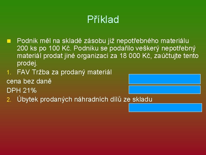 Příklad Podnik měl na skladě zásobu již nepotřebného materiálu 200 ks po 100 Kč.