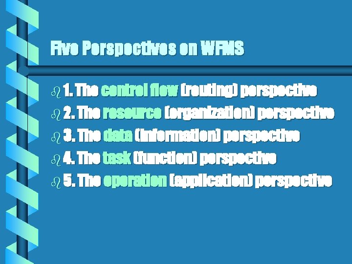 Five Perspectives on WFMS b 1. The control flow (routing) perspective b 2. The