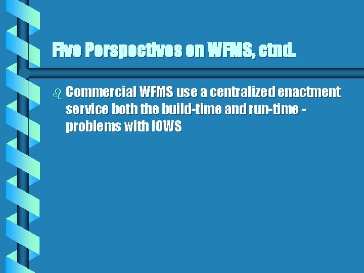 Five Perspectives on WFMS, ctnd. b Commercial WFMS use a centralized enactment service both