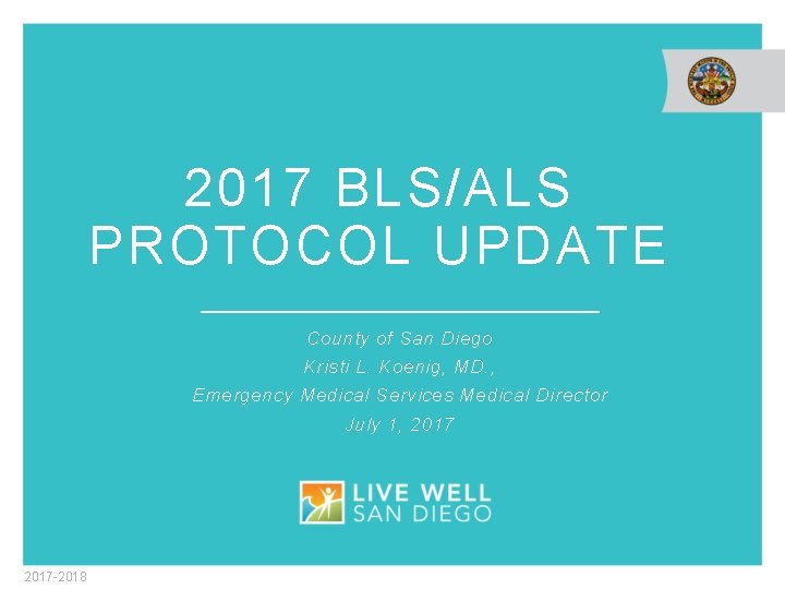 2017 BLS/ALS PROTOCOL UPDATE County of San Diego Kristi L. Koenig, MD. , Emergency