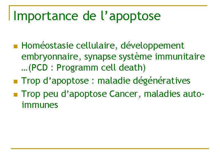 Importance de l’apoptose n n n Homéostasie cellulaire, développement embryonnaire, synapse système immunitaire …(PCD