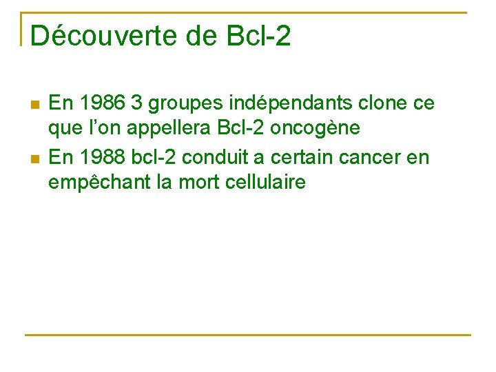 Découverte de Bcl-2 n n En 1986 3 groupes indépendants clone ce que l’on